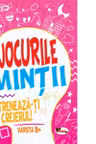 Jocurile mintii. Antreneaza-ti creierul! Varsta 5+
