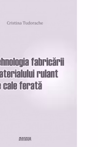 Tehnologia fabricarii materialului rulant de cale ferata. Lucrari de laborator