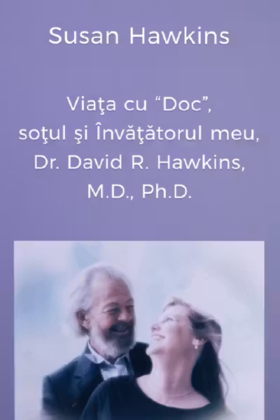 Viața cu Doc, soțul și Învățătorul meu, Dr. David R. Hawkins, M.D., Ph.D.
