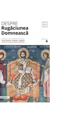 Despre rugaciunea domneasca. Texte filocalice, maxime, cugetari