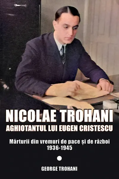 Nicolae Trohani. Aghiotantul lui Eugen Cristescu Vol.2