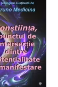 Constiinta, punctul de intersectie dintre potentialitate si manifestare (Audiobook)