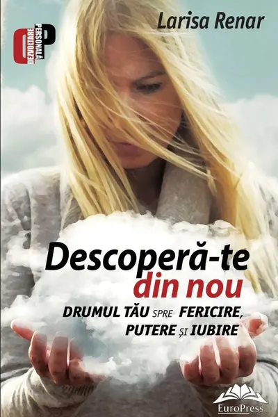 Descopera-te din nou. Drumul tau spre fericire putere si iubire