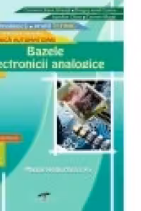 BAZELE ELECTRONICII ANALOGICE. Manual pentru clasa a X-a. Profil TEHNIC. Domeniul de pregatire generala ELECTRONICA AUTOMATIZARI