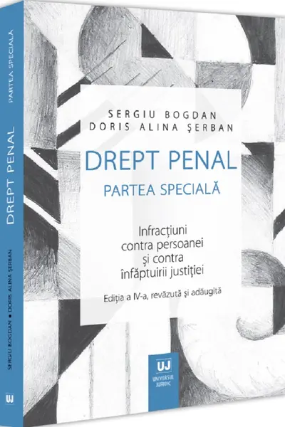 Drept penal. Partea speciala. Infractiuni contra persoanei si contra infaptuirii justitiei. Editia a 4-a - Sergiu Bogdan, Doris Alina Serban