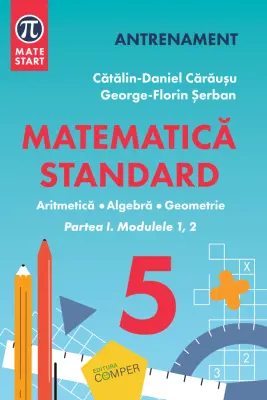 MATEMATICA STANDARD clasa a 5-a. Aritmetica, algebra, geometrie. Partea 1, modulele 1-2