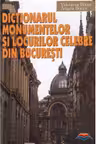Dictionarul monumentelor si locurilor celebre din Bucuresti