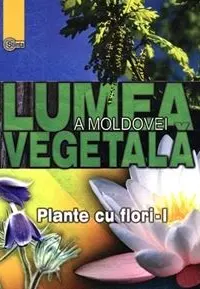 Lumea Vegetala a Moldovei. Vol.2. Plante cu flori 1