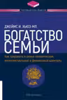 Богатство семьи. Как сохранить в семье человеческий, интеллектуальный и финансовый капиталы
