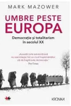 UMBRE PESTE EUROPA. Democratie si totalitarism in secolul XX. Mark Mazower