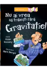 Nu ai vrea să trăieşti fără GRAVITAȚIE!
