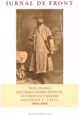 Jurnal de front. Note zilnice din Primul Război Mondial ale preotului militar Gheorghe C. Crețu 1916-1918