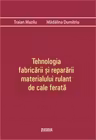 Tehnologia fabricarii si repararii materialului rulant de cale ferata