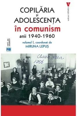 Copilaria si adolescenta in comunism vol. 1