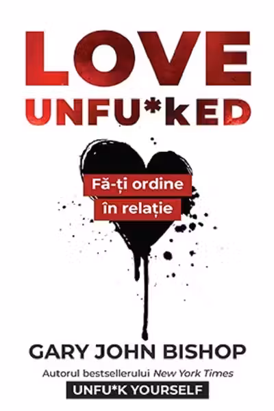 Love Unfu*ked. Fa-ti ordine in varza din relatie