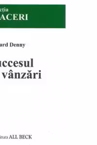 Succesul in vanzari (responsabilitati, baze de clienti, tehnici, prezentari, principii, persuasiunea, negocierea, limbajul trupului)