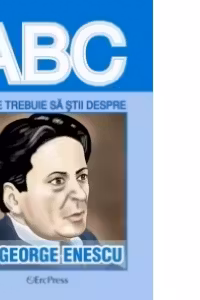 Tot ce trebuie sa stii despre GEORGE ENESCU