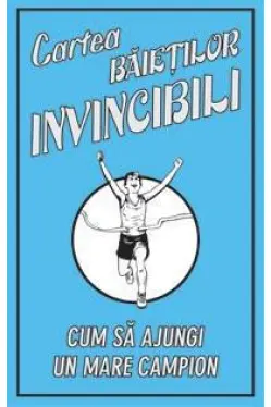 Cartea Baietilor Invincibili. Cum sa ajungi un mare campion