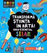 Transforma stiinta in arta! Ghid esential STEAM!