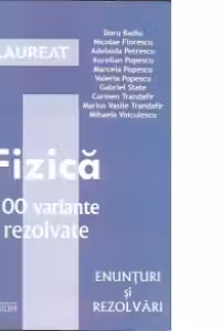 Fizica Bacalaureat. 100 variante rezolvate (Enunturi si rezolvari)
