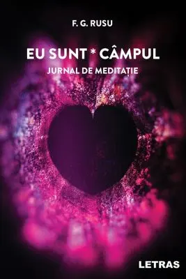 Eu sunt campul. Jurnal de meditatie - F. G. Rusu