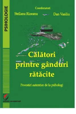 Calatori printre ganduri ratacite. Povestiri autentice de la psihologi - Steliana Rizeanu, Dan Vasiliu