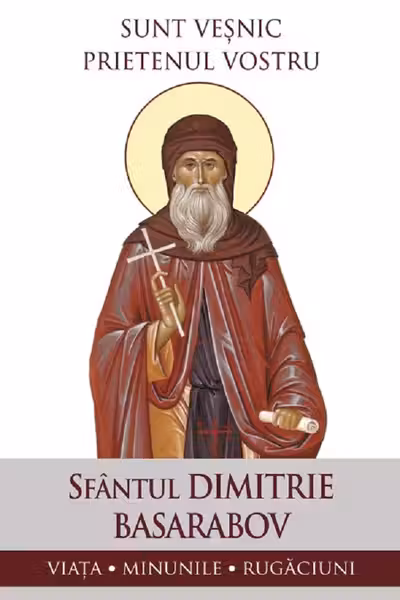 Sunt veșnic prietenul vostru. Sfântul Dimitrie Basarabov: Viața, minunile, rugăciuni
