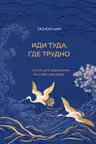 Иди туда где трудно. 7 шагов для обретения внутренней силы