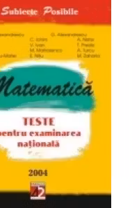 MATEMATICĂ. TESTE PENTRU EXAMINAREA NATIONALĂ. 2004