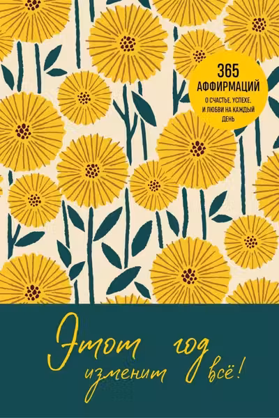 Этот год изменит все! 365 аффирмаций о счастье успехе и любви на каждый день