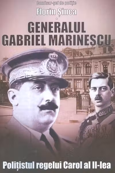 Generalul Gabriel Marinescu, polițistul regelui Carol al II-lea