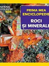 National Geographic. Prima mea enciclopedie. ROCI SI MINERALE.