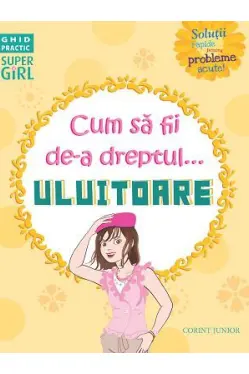 Cum sa fii de-a dreptul… uluitoare
