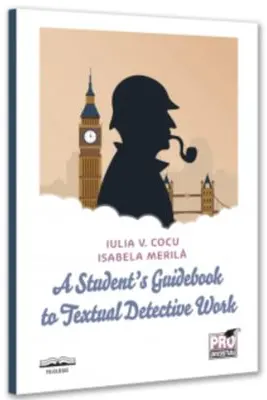 A Student’s Guidebook to Textual Detective Work - Iulia Cocu, Isabela Merila