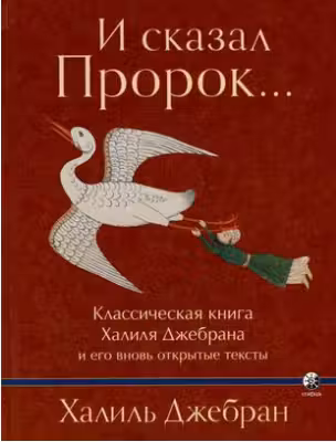 И сказал Пророк... Классическая книга Халиля Джебрана и его вновь открытые тексты