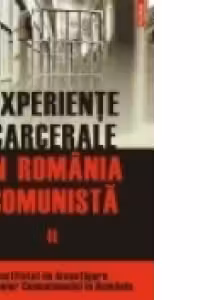 Experiente carcerale in Romania comunista. Volumul al II-lea