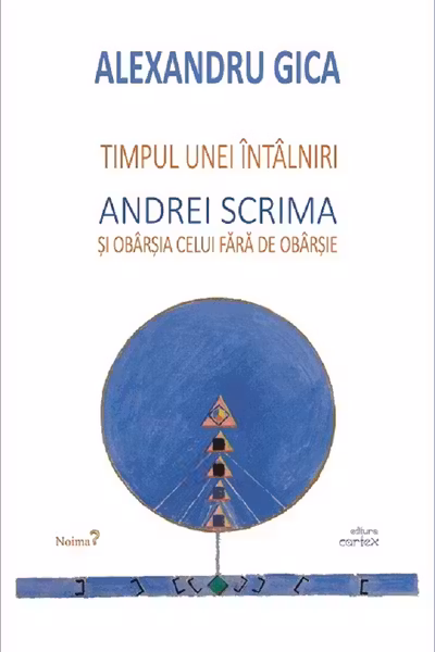 Timpul unei întâlniri. Andrei Şcrima şi obârşia celui fără de obârşie