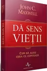 Da sens vietii. Cum sa alegi ceea ce conteaza. Amaltea