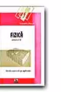 FIZICA - VOL. II. FIZICA CUANTICA SI APLICATII. MECANICA CUANTICA, FIZICA SOLIDULUI, FIZICA NUCLEARA, FIZICA PARTICULELOR ELEMENTARE