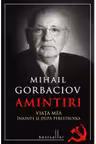 Mihail Garboaciov. Amintiri. Viata mea inainte si dupa perestroika