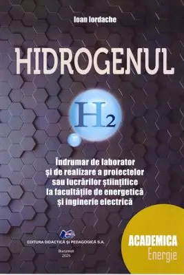 Hidrogenul. Indrumar de laborator si de realizare a proiectelor sau a lucrarilor stiintifice la facultatile de energie si inginerie electica - Ioan Iordache