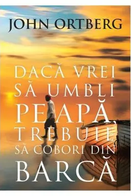 Daca vrei sa umbli pe apa trebuie sa cobori din barca
