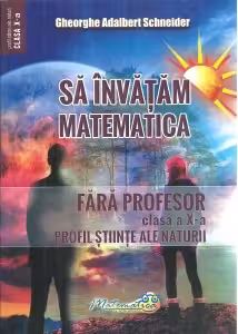 Sa invatam matematica fara profesor. Clasa a 10-a. Profil stiinte ale naturii