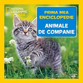 NATIONAL GEOGRAPHIC. Prima mea enciclopedie. ANIMALE DE COMPANIE.