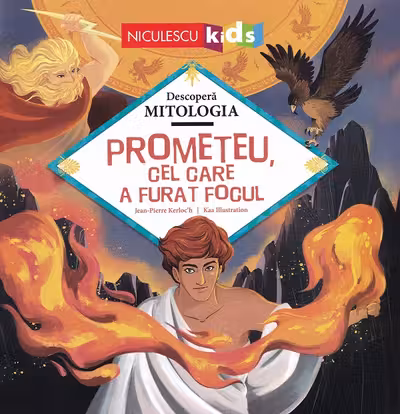 Prometeu, cel care a furat focul (Seria Descoperă MITOLOGIA)