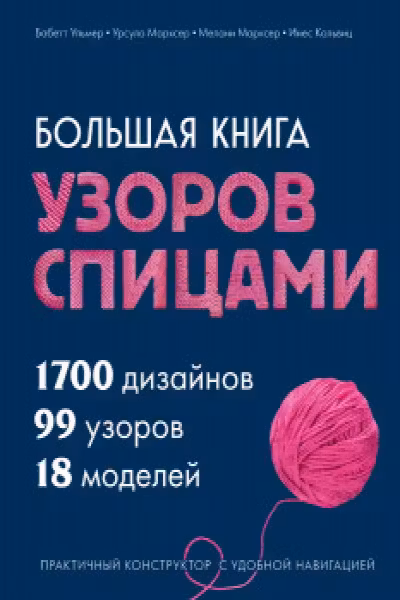 Большая книга узоров спицами. 1700 дизайнов 99 узоров 18 моделей. Практичный конструктор с удобной навигацией