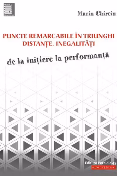 Puncte remarcabile în triunghi. Distanțe. Inegalități. De la inițiere la performanță