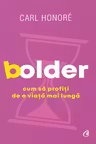 Bolder. Cum sa profiti de o viata mai lunga