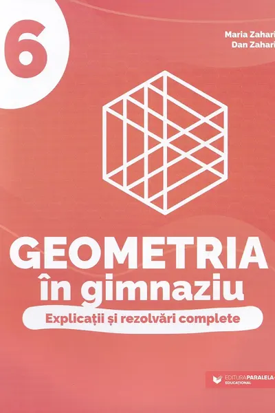 Geometria in gimnaziu. Explicatii si rezolvari complete - Clasa 6