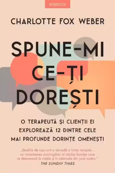 Introspectiv. SPUNE-MI CE-TI DORESTI. O terapeuta si clientii ei exploreaza 12 dintre cele mai profunde dorinte omenesti.